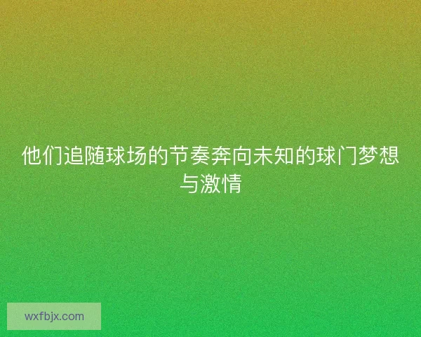 他们追随球场的节奏奔向未知的球门梦想与激情
